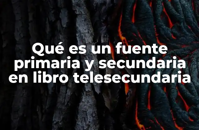 Qué es un Fuente Primaria y Secundaria en Libro Telesecundaria