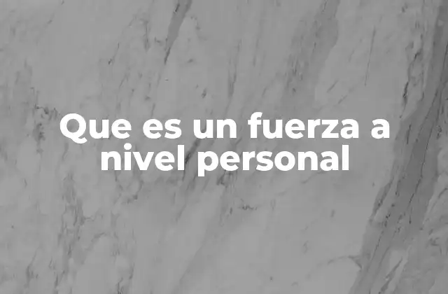 Que es un Fuerza a Nivel Personal