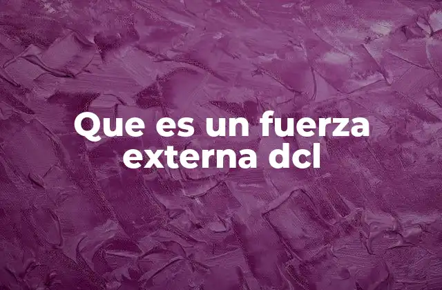 Que es un Fuerza Externa Dcl