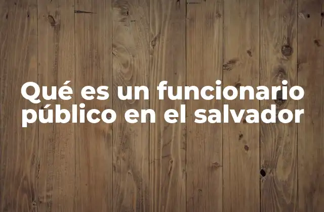 Qué es un Funcionario Público en el Salvador