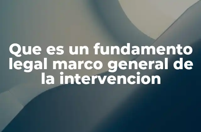Que es un Fundamento Legal Marco General de la Intervencion