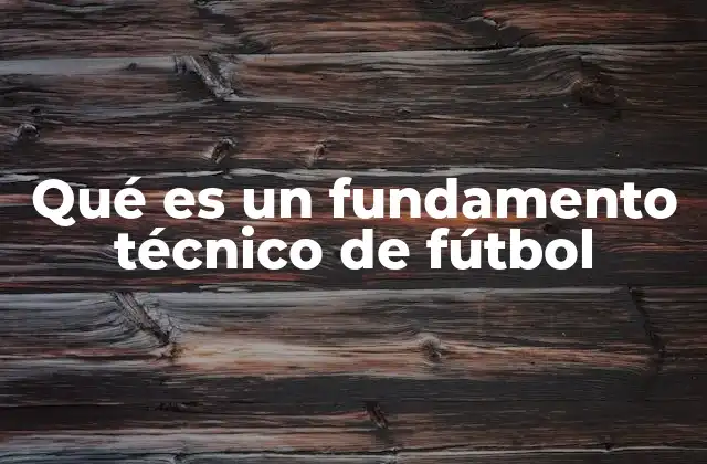 Qué es un Fundamento Técnico de Fútbol