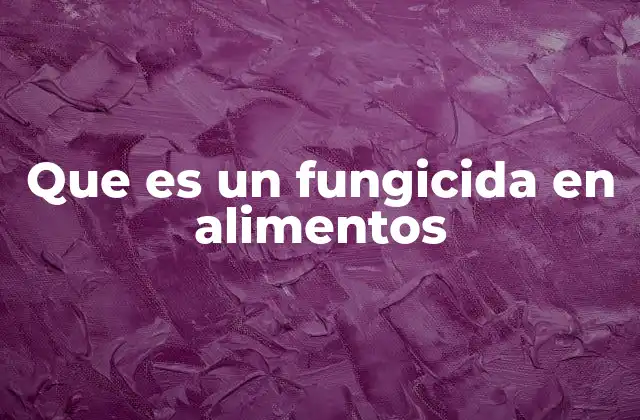 Que es un Fungicida en Alimentos