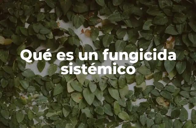 Qué es un Fungicida Sistémico