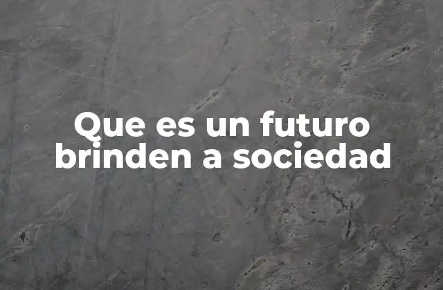 Que es un Futuro Brinden a Sociedad