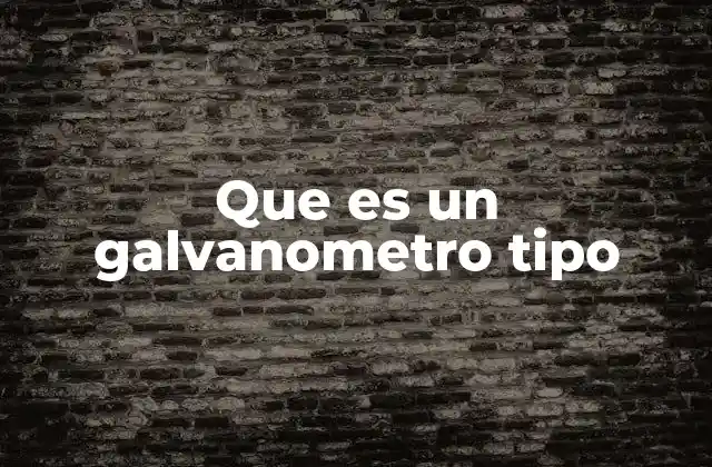 Que es un Galvanometro Tipo