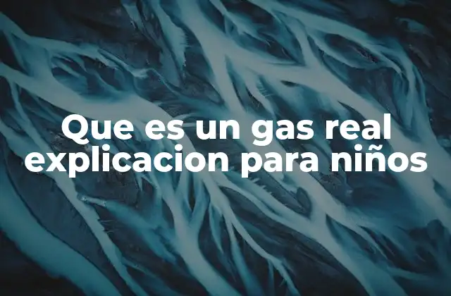 Que es un Gas Real Explicacion para Niños