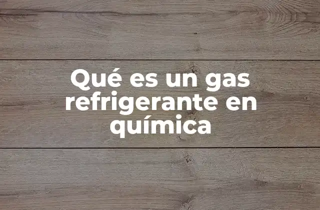 Qué es un Gas Refrigerante en Química