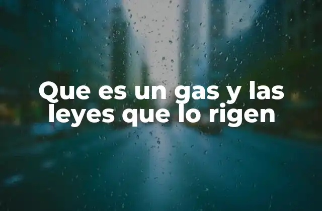 Que es un Gas y las Leyes que Lo Rigen