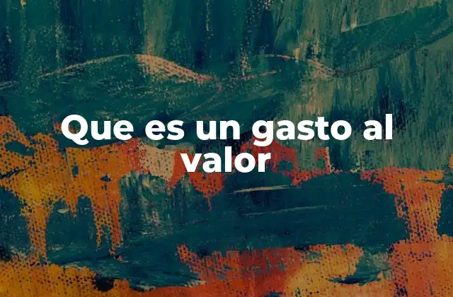 Que es un Gasto Al Valor 2 La importancia del valor contable en los registros financieros