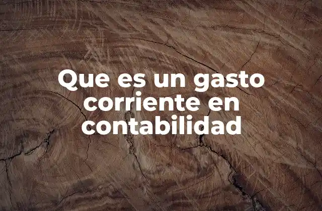 Que es un Gasto Corriente en Contabilidad