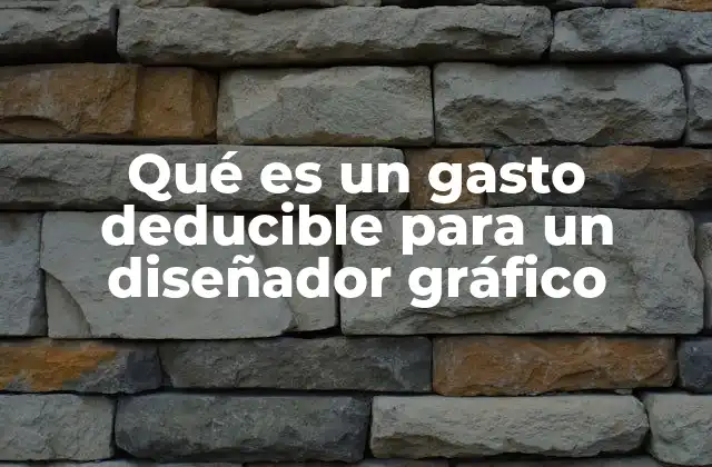Qué es un Gasto Deducible para un Diseñador Gráfico