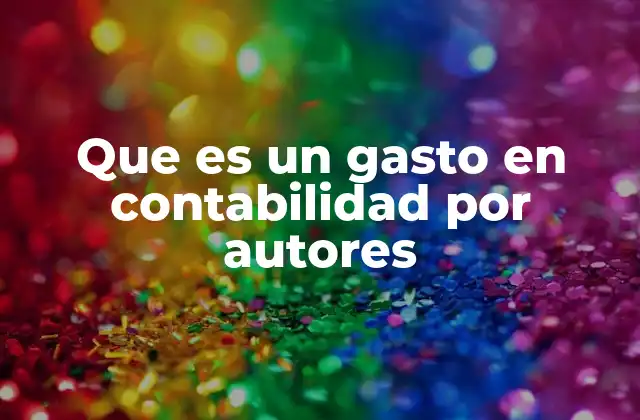 Que es un Gasto en Contabilidad por Autores