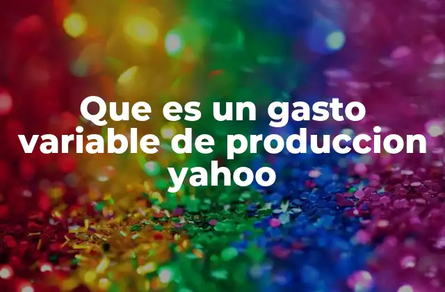 Que es un Gasto Variable de Produccion Yahoo