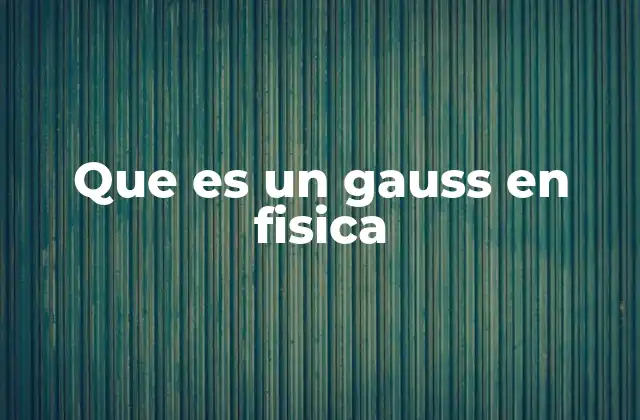 Que es un Gauss en Fisica