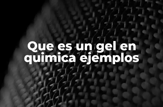 Que es un Gel en Quimica Ejemplos