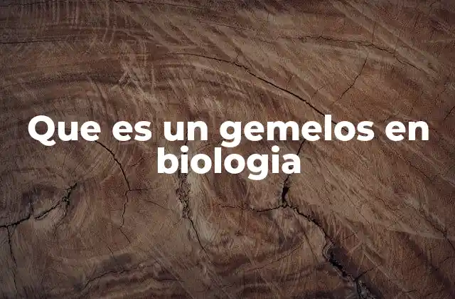 Que es un Gemelos en Biologia