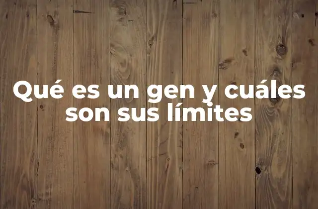 Qué es un Gen y Cuáles Son Sus Límites