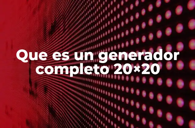 Que es un Generador Completo 20×20