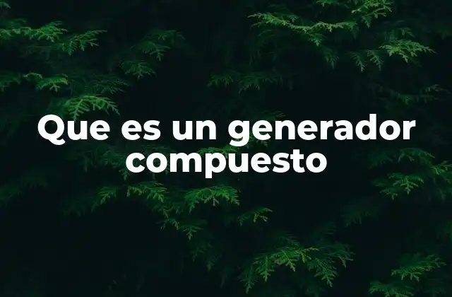 Que es un Generador Compuesto