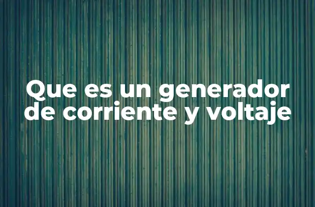 Que es un Generador de Corriente y Voltaje
