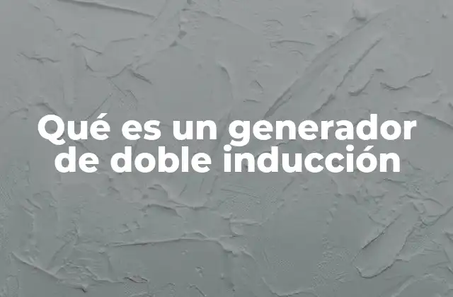 Qué es un Generador de Doble Inducción