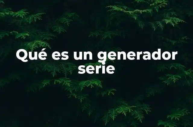 Qué es un Generador Serie