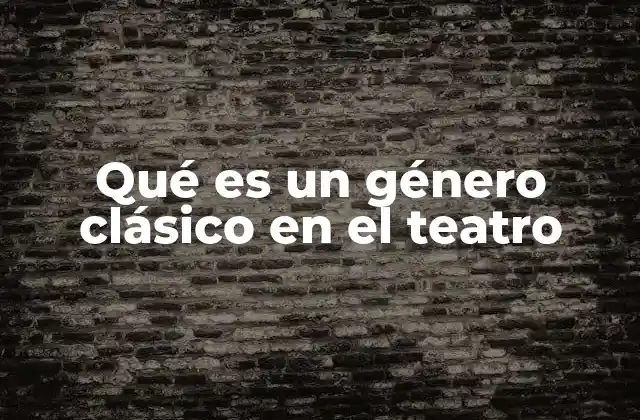 Qué es un Género Clásico en el Teatro
