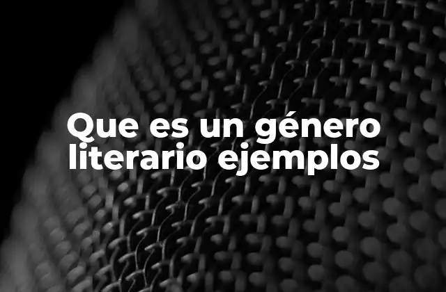 Que es un Género Literario Ejemplos