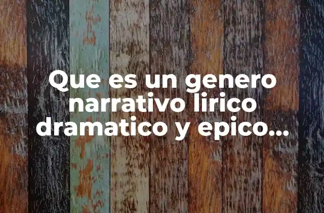 Que es un Genero Narrativo Lirico Dramatico y Epico Yahoo