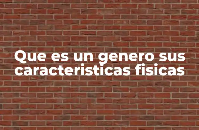 Que es un Genero Sus Caracteristicas Fisicas