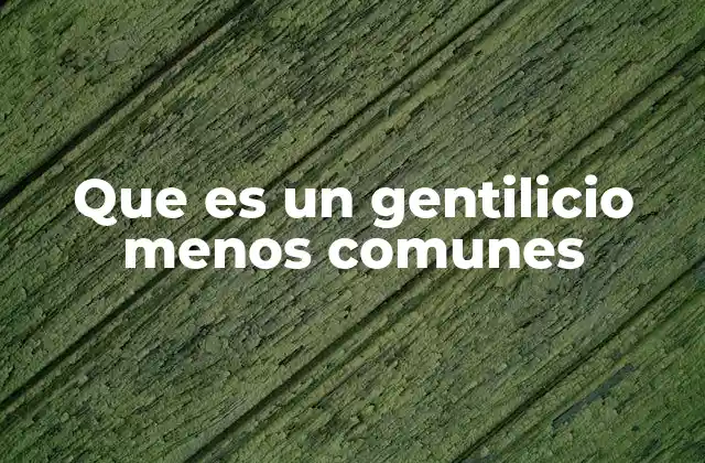 La importancia de los gentilicios menos comunes en la identidad local