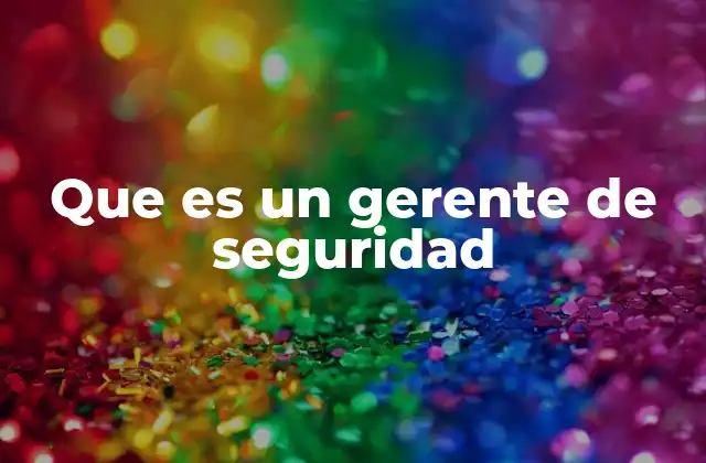 Que es un Gerente de Seguridad