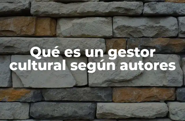 Qué es un Gestor Cultural según Autores