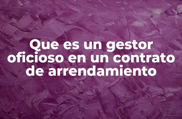 Que es un Gestor Oficioso en un Contrato de Arrendamiento