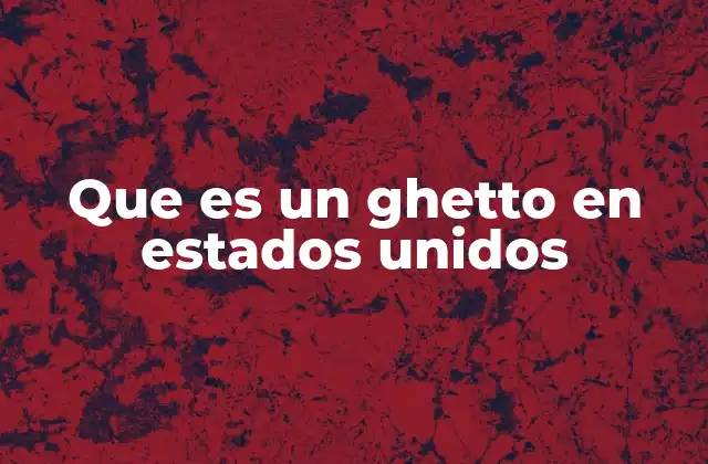 Que es un Ghetto en Estados Unidos