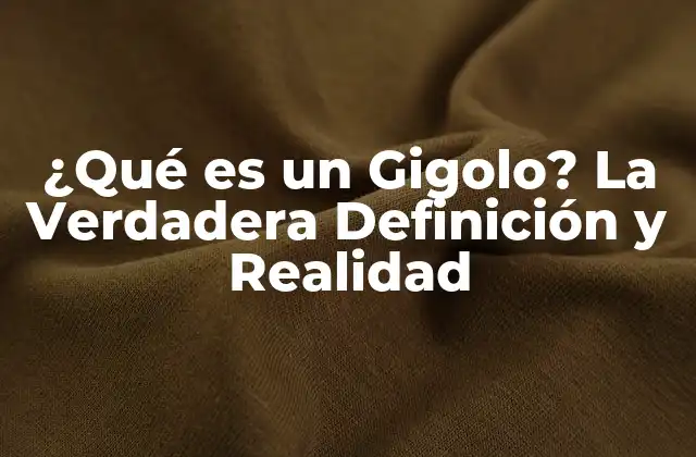 ¿qué es un Gigolo? la Verdadera Definición y Realidad