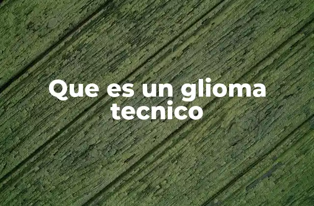 Que es un Glioma Tecnico