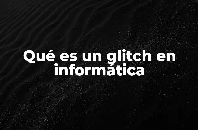Qué es un Glitch en Informática 2 Errores técnicos que no son siempre malos