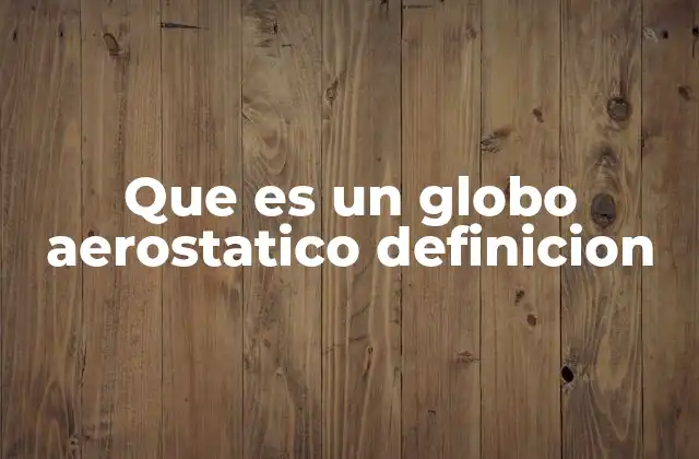Que es un Globo Aerostatico Definicion