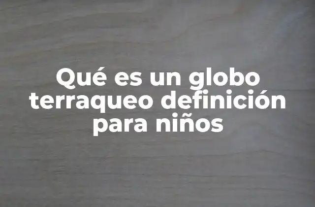 Qué es un Globo Terraqueo Definición para Niños