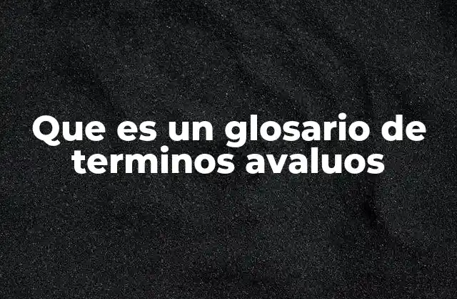 Que es un Glosario de Terminos Avaluos