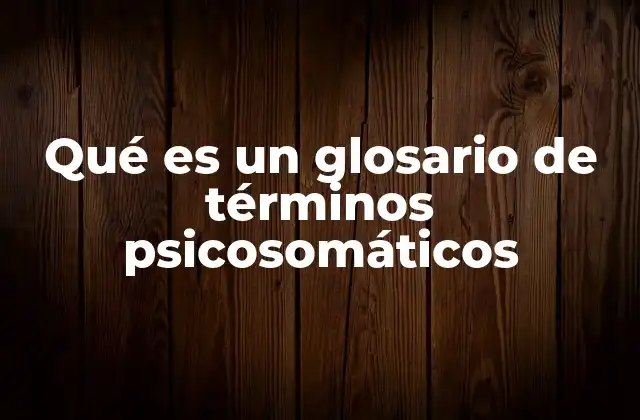 Qué es un Glosario de Términos Psicosomáticos