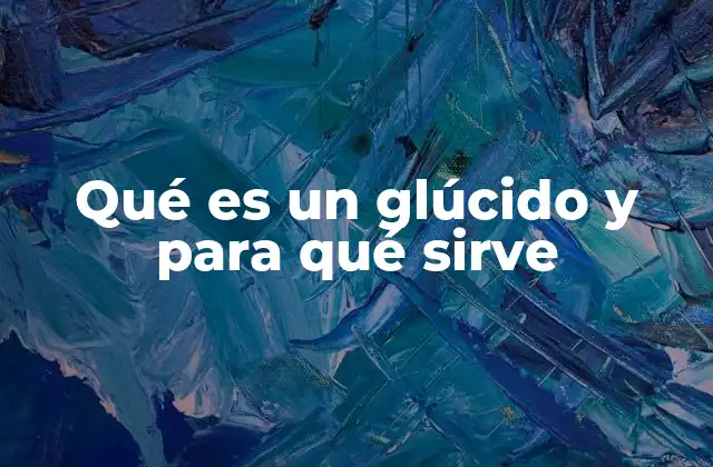 Qué es un Glúcido y para Qué Sirve