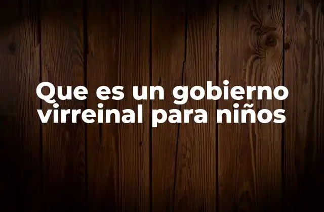 Que es un Gobierno Virreinal para Niños