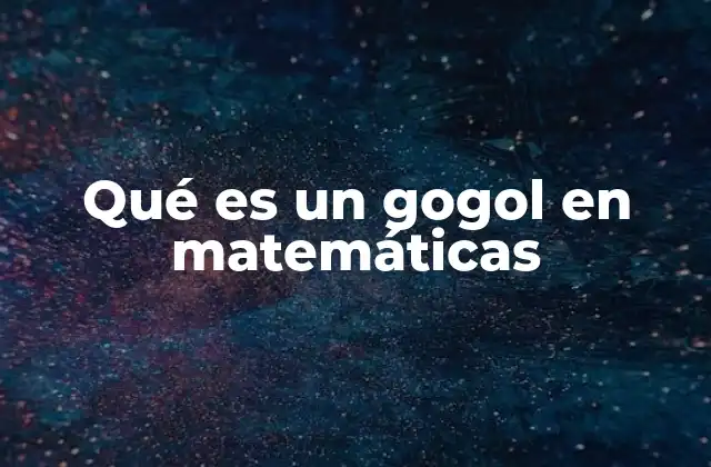Qué es un Gogol en Matemáticas