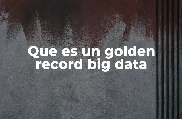 La importancia del golden record en la gestión de datos