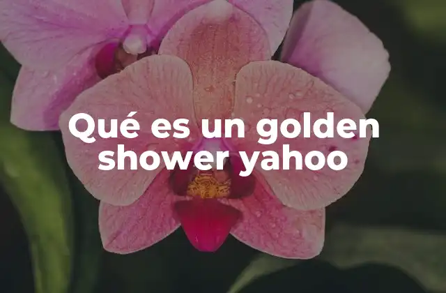 Qué es un Golden Shower Yahoo 2 El uso de términos sensibles en internet y plataformas como Yahoo
