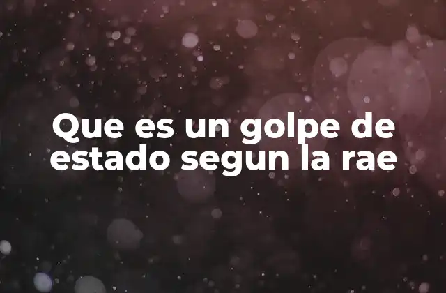 Que es un Golpe de Estado Segun la Rae
