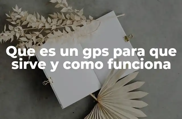 Que es un Gps para que Sirve y como Funciona